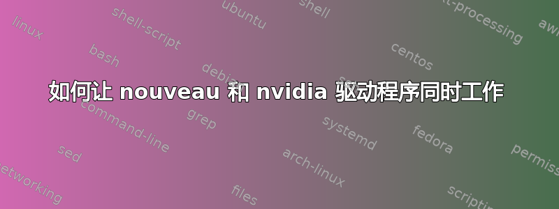 如何让 nouveau 和 nvidia 驱动程序同时工作