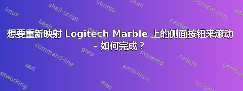 想要重新映射 Logitech Marble 上的侧面按钮来滚动 - 如何完成？