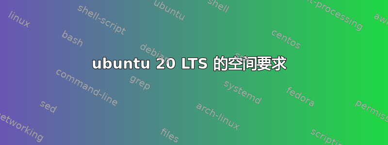 ubuntu 20 LTS 的空间要求 