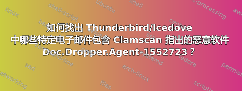 如何找出 Thunderbird/Icedove 中哪些特定电子邮件包含 Clamscan 指出的恶意软件 Doc.Dropper.Agent-1552723？