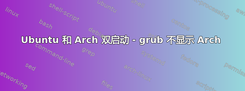 Ubuntu 和 Arch 双启动 - grub 不显示 Arch