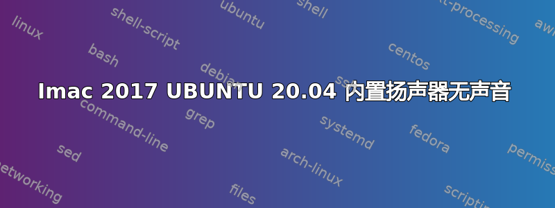 Imac 2017 UBUNTU 20.04 内置扬声器无声音