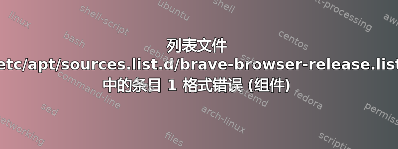 列表文件 /etc/apt/sources.list.d/brave-browser-release.list 中的条目 1 格式错误 (组件)