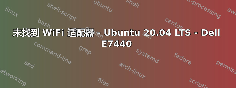 未找到 WiFi 适配器 - Ubuntu 20.04 LTS - Dell E7440