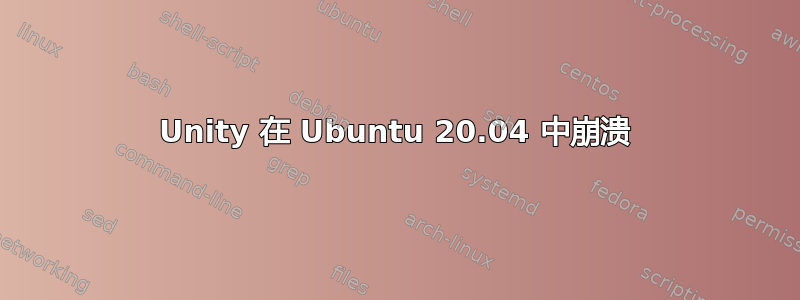 Unity 在 Ubuntu 20.04 中崩溃