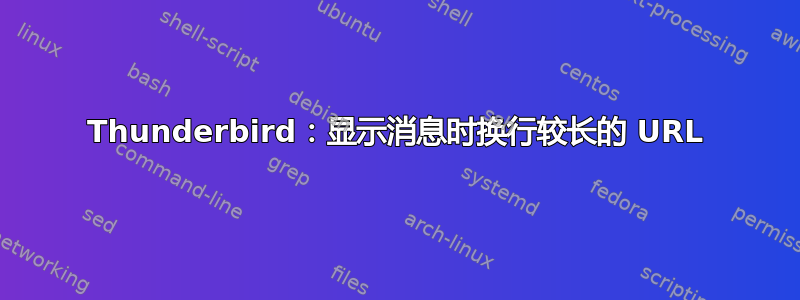 Thunderbird：显示消息时换行较长的 URL