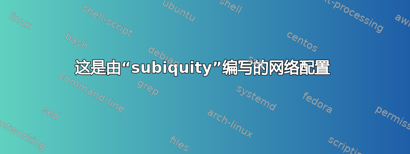 这是由“subiquity”编写的网络配置