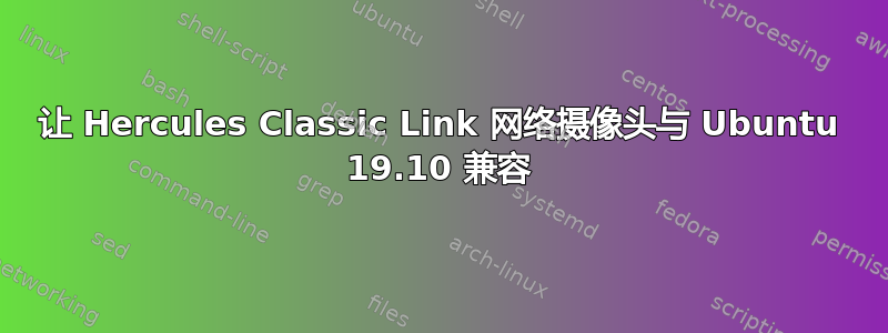 让 Hercules Classic Link 网络摄像头与 Ubuntu 19.10 兼容