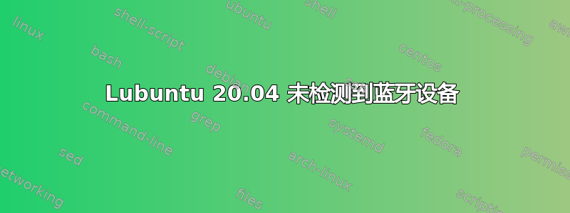 Lubuntu 20.04 未检测到蓝牙设备