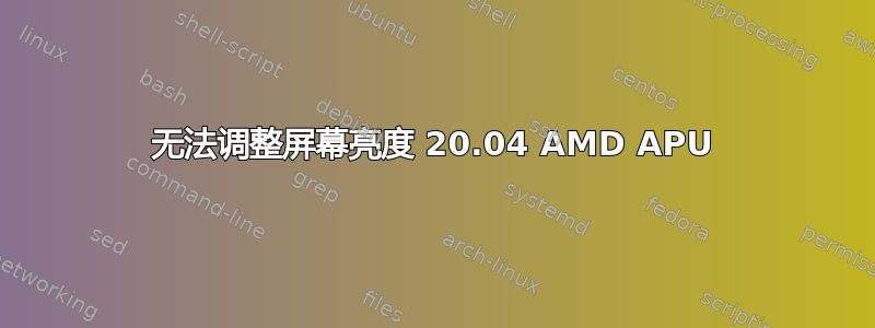 无法调整屏幕亮度 20.04 AMD APU