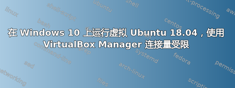 在 Windows 10 上运行虚拟 Ubuntu 18.04，使用 VirtualBox Manager 连接量受限