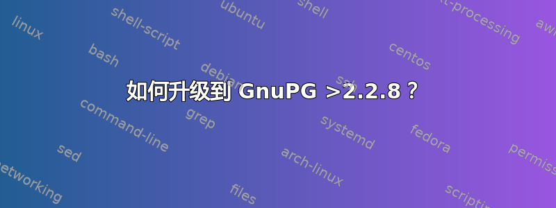 如何升级到 GnuPG >2.2.8？