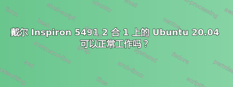 戴尔 Inspiron 5491 2 合 1 上的 Ubuntu 20.04 可以正常工作吗？