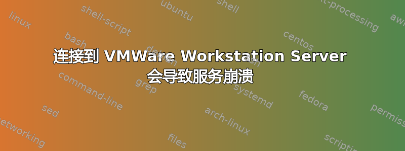 连接到 VMWare Workstation Server 会导致服务崩溃