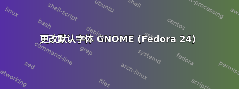 更改默认字体 GNOME (Fedora 24)