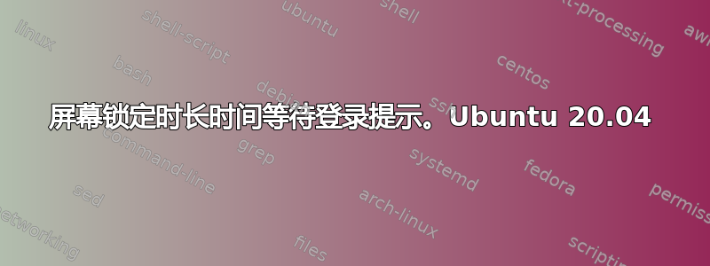 屏幕锁定时长时间等待登录提示。Ubuntu 20.04