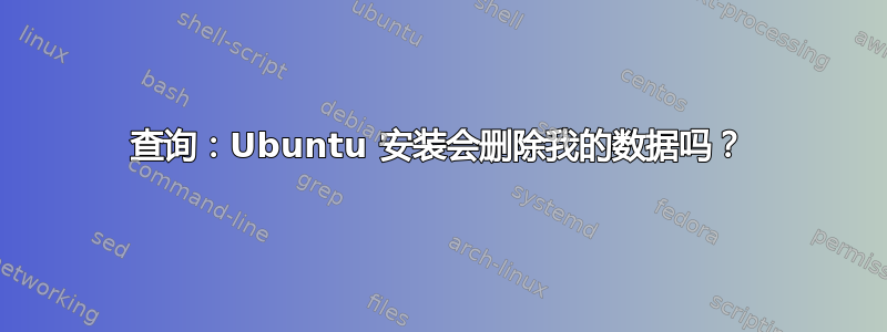 查询：Ubuntu 安装会删除我的数据吗？