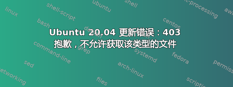 Ubuntu 20.04 更新错误：403 抱歉，不允许获取该类型的文件