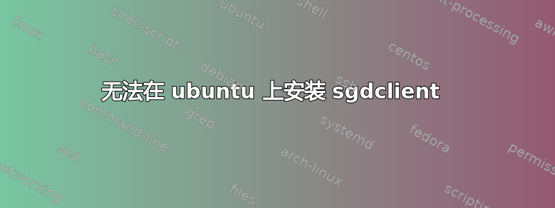 无法在 ubuntu 上安装 sgdclient 