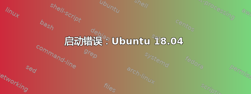 启动错误：Ubuntu 18.04