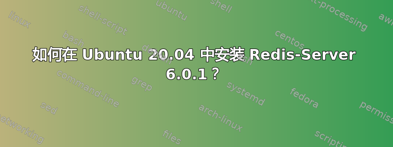 如何在 Ubuntu 20.04 中安装 Redis-Server 6.0.1？