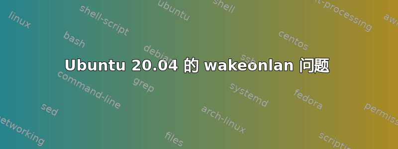 Ubuntu 20.04 的 wakeonlan 问题