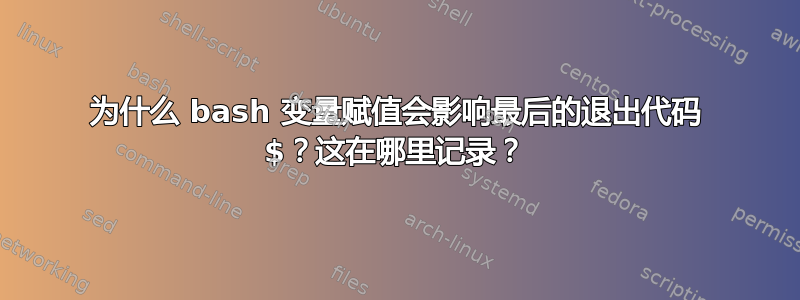 为什么 bash 变量赋值会影响最后的退出代码 $？这在哪里记录？