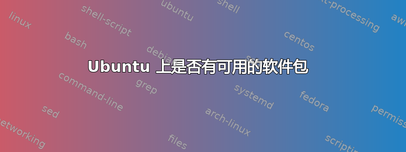 Ubuntu 上是否有可用的软件包 