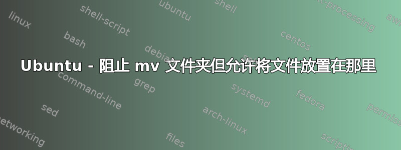 Ubuntu - 阻止 mv 文件夹但允许将文件放置在那里