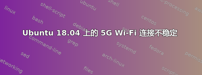 Ubuntu 18.04 上的 5G Wi-Fi 连接不稳定