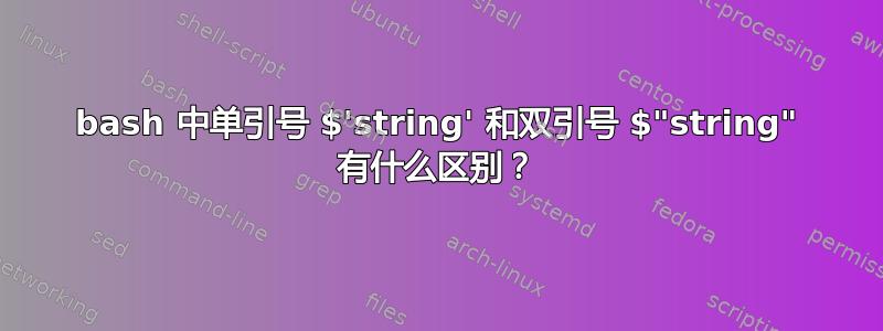 bash 中单引号 $'string' 和双引号 $"string" 有什么区别？