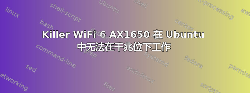 Killer WiFi 6 AX1650 在 Ubuntu 中无法在千兆位下工作