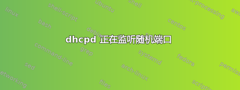 dhcpd 正在监听随机端口