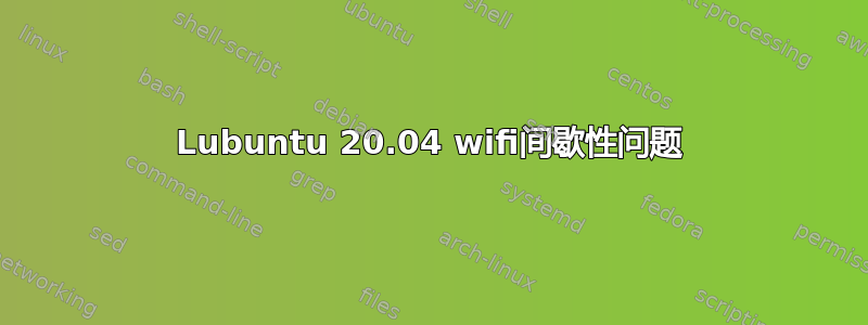 Lubuntu 20.04 wifi间歇性问题