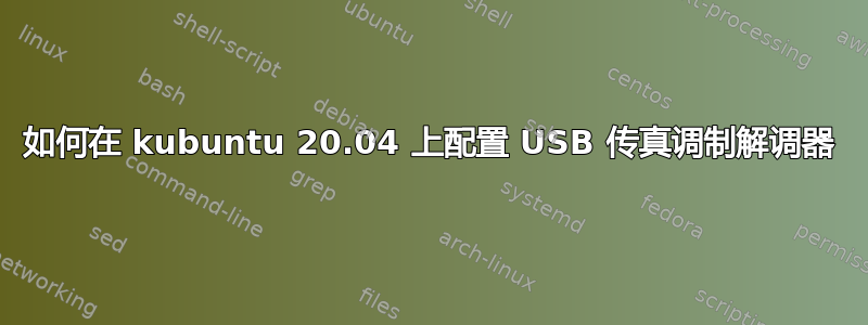 如何在 kubuntu 20.04 上配置 USB 传真调制解调器