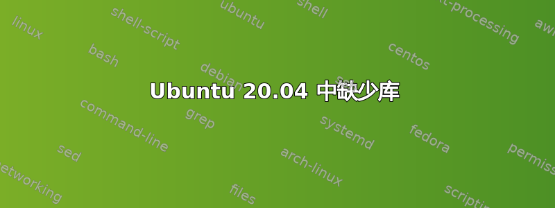 Ubuntu 20.04 中缺少库