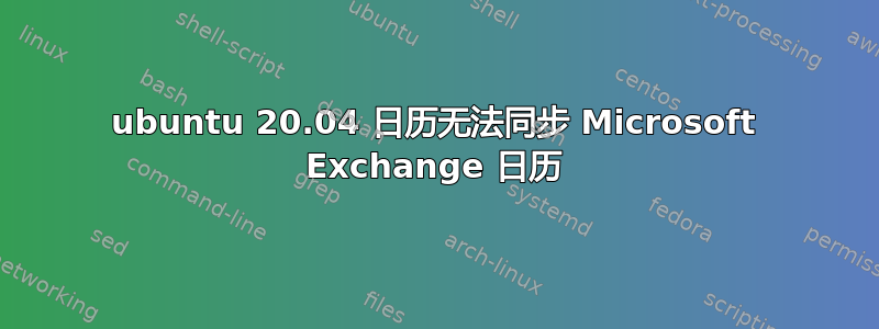 ubuntu 20.04 日历无法同步 Microsoft Exchange 日历