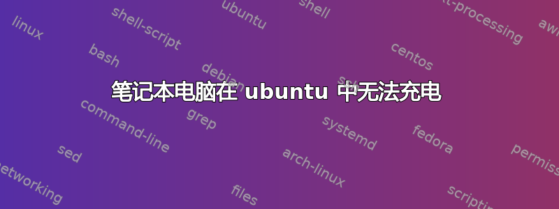 笔记本电脑在 ubuntu 中无法充电