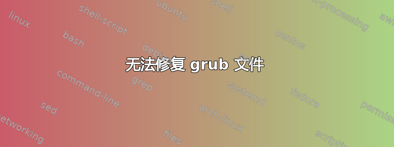 无法修复 grub 文件