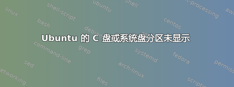 Ubuntu 的 C 盘或系统盘分区未显示