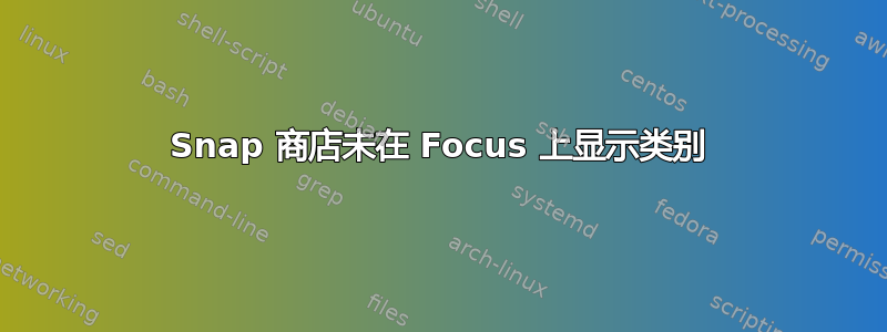 Snap 商店未在 Focus 上显示类别