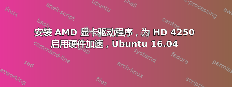 安装 AMD 显卡驱动程序，为 HD 4250 启用硬件加速，Ubuntu 16.04