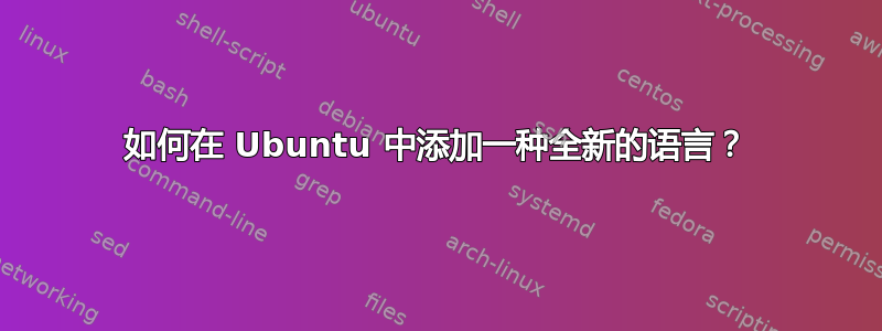 如何在 Ubuntu 中添加一种全新的语言？