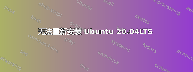 无法重新安装 Ubuntu 20.04LTS