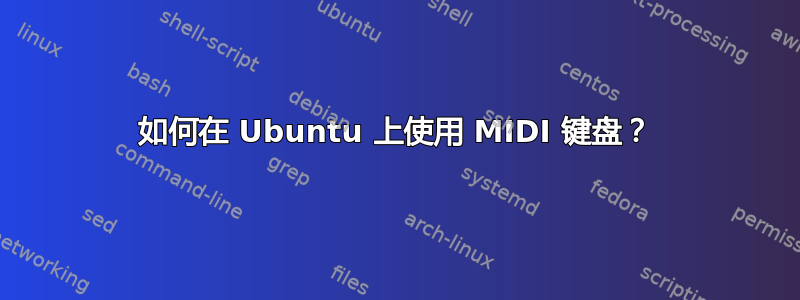 如何在 Ubuntu 上使用 MIDI 键盘？