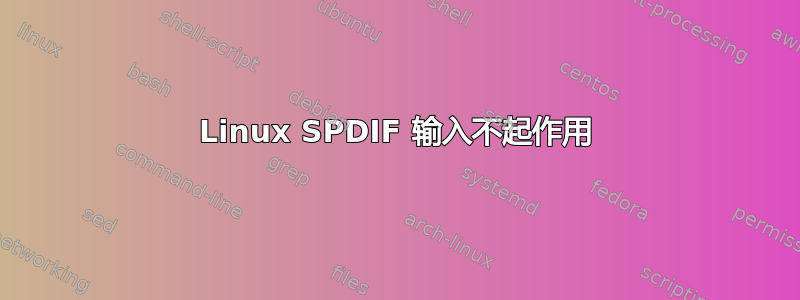 Linux SPDIF 输入不起作用