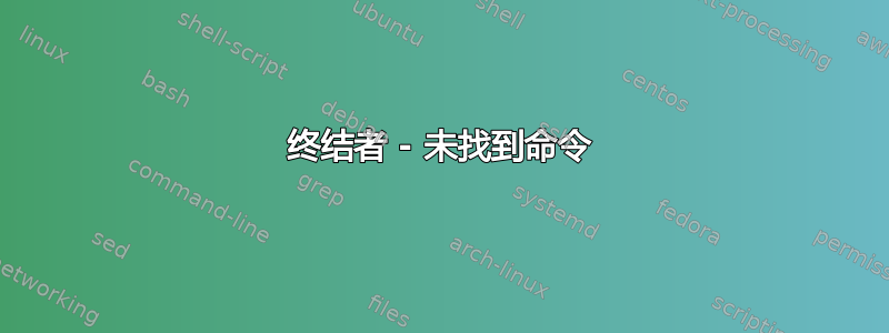 终结者 - 未找到命令