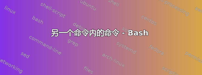 另一个命令内的命令 - Bash