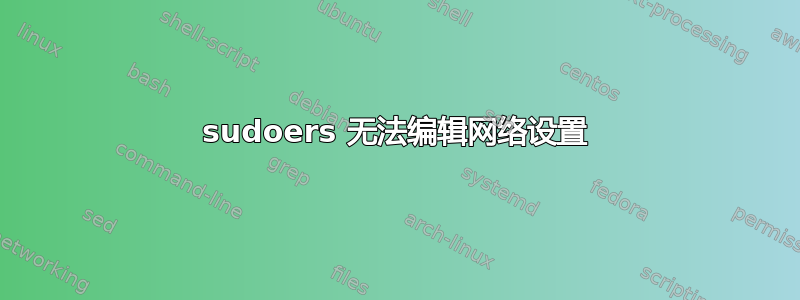 sudoers 无法编辑网络设置