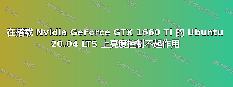 在搭载 Nvidia GeForce GTX 1660 Ti 的 Ubuntu 20.04 LTS 上亮度控制不起作用